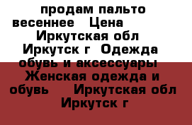 продам пальто весеннее › Цена ­ 1 500 - Иркутская обл., Иркутск г. Одежда, обувь и аксессуары » Женская одежда и обувь   . Иркутская обл.,Иркутск г.